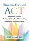 Trauma-Focused ACT: A Practitioner's Guide to Working with Mind, Body, and Emotion Using Acceptance and Commitment Therapy фото книги маленькое 2