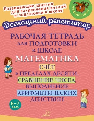 Рабочая тетрадь для подготовки к школе. Математика: Счет в пределах десяти, сравнение чисел, выполнение арифметических действий фото книги