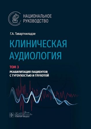Клиническая аудиология: национальное руководство: В 3 т.: Т. 3: Реабилитация пациентов с тугоухостью и глухотой фото книги