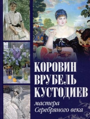Коровин, Врубель, Кустодиев. Мастера Серебряного века фото книги