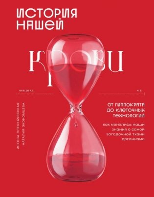 История нашей крови. От Гиппократа до клеточных технологий: как менялись наши знания о самой загадочной ткани организма фото книги