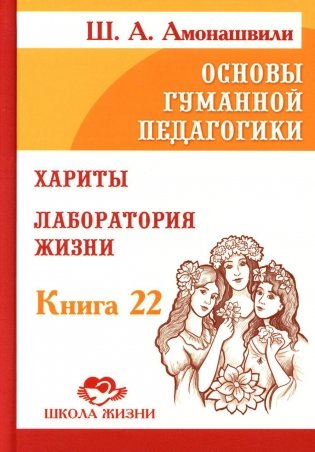 Основы гуманной педагогики. Кн. 22. Хариты. Лаборатория жизни фото книги