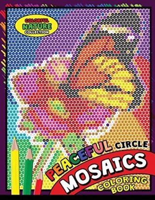 Peaceful Circle Mosaics Coloring Book: Colorful Nature Flowers and Animals Coloring Pages Color by Number Puzzle (Coloring Books for Grown-Ups) фото книги