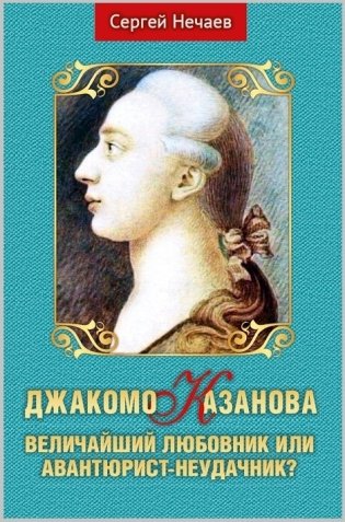 Джакомо Казанова. Величайший любовник или авантюрист-неудачник? фото книги