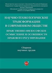 Научно-технологические трансформации в современном обществе: нравственно-философское осмысление и особенности правового регулирования. Сборник научных статей фото книги