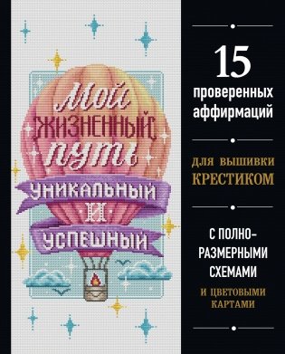 Мой жизненный путь уникальный и успешный. 15 проверенных аффирмаций для вышивки крестиком фото книги