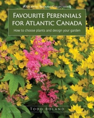 Favourite Perennials for Atlantic Canada: How to Choose, Design and Plant фото книги
