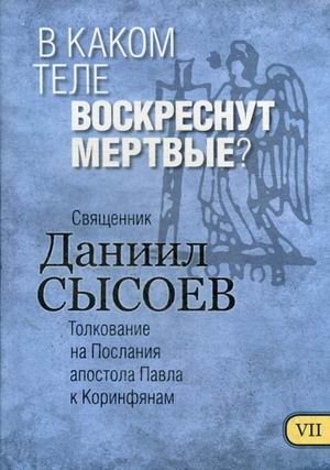 В каком теле воскреснут мертвые? Толкование на Первое и Второе Послания апостола Павла к Коринфянам. В 12-и частях. Часть 7 фото книги