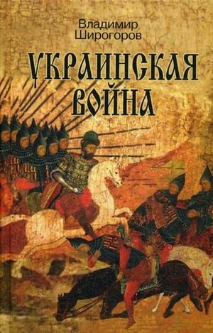 Украинская война. Вооруженная борьба за Восточную Европу в XVI-XVII вв. Книга 1: Схватка за Русь (До середины XVI в.) фото книги
