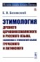 Этимология древнего церковнославянского и русского языка, сближенная с этимологией языков греческого и латинского: Учебник фото книги маленькое 2