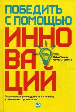 Победить с помощью инноваций. Практическое руководство по изменению и обновлению организации фото книги
