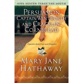 Persuasion, Captain Wentworth and Cracklin&apos; Cornbread: A Passion Denied But Never Forgotten фото книги