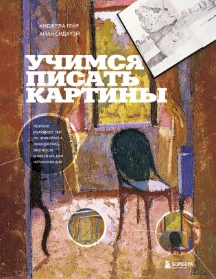 Учимся писать картины. Полное руководство по живописи акварелью, акрилом и маслом для начинающих фото книги