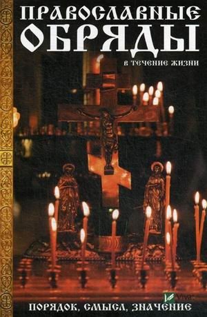 Православные обряды в течении жизни. Порядок, смысл, значение фото книги