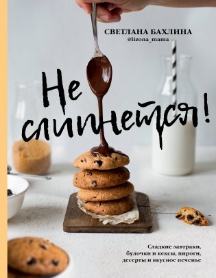 Не слипнется! Сладкие завтраки, булочки и кексы, пироги, десерты и вкусное печенье фото книги