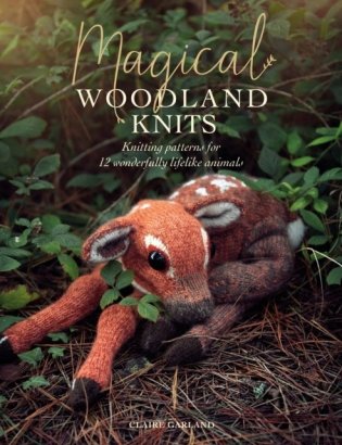 Magical Woodland Knits: Knitting Patterns for 15 Wonderfully Lifelike Animals фото книги