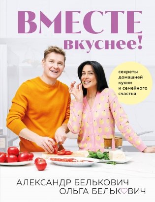 Вместе вкуснее! Секреты домашней кухни и семейного счастья фото книги