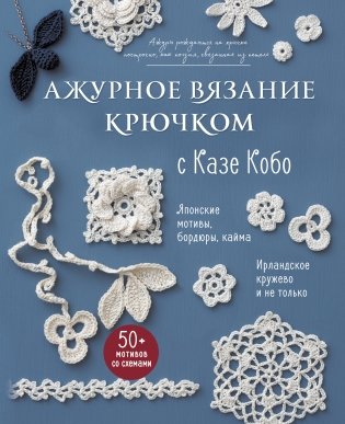АЖУРНОЕ ВЯЗАНИЕ КРЮЧКОМ с Казе Кобо. Японские мотивы, бордюры, кайма. Ирландское кружево и не только фото книги