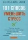 101 способ уменьшить стресс. Простые техники психологической самопомощи, которые успокоят ум, улучшат самочувствие и укрепят умственное здоровье фото книги маленькое 2