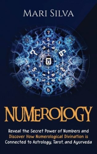 Numerology: Reveal the Secret Power of Numbers and Discover How Numerological Divination is Connected to Astrology, Tarot, and Ayu фото книги