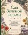 Сад Зеленой ведьмы: полное руководство по созданию и поддержанию магического садового пространства фото книги маленькое 2