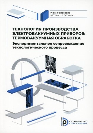 Технология производства электровакуумных приборов: термовакуумная обработка. Эксперементальное сопровождение технологического процесса:Учебное пособие фото книги