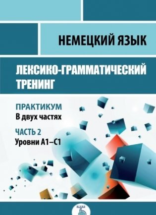 Немецкий язык. Лексико-грамматический тренинг. Практикум. В 2-х частях. Часть 2. Уровни А1-С1 фото книги