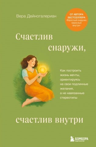 Счастлив снаружи, счастлив внутри. Как построить жизнь мечты, ориентируясь на свои подлинные желания, а не навязанные стереотипы фото книги