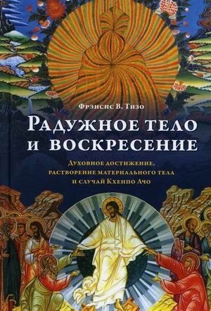 Радужное тело и воскресение. Духовное достижение, растворение материального тела и случай Кхенпо Ачо фото книги