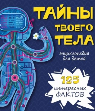 Тайны твоего тела. Энциклопедия для детей. 125 интересных фактов фото книги