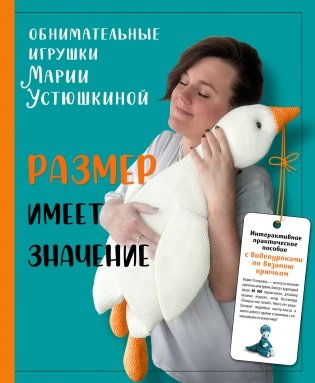 Размер имеет значение. Обнимательные игрушки Марии Устюшкиной. Интерактивное практическое пособие с видеоуроками по вязанию крючком фото книги