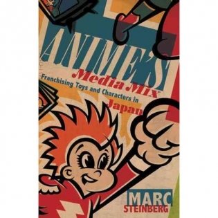 Anime's Media Mix: Franchising Toys and Characters in Japan фото книги