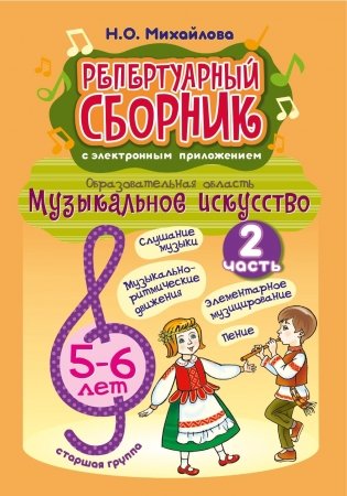 Репертуарный сборник (с электронным приложением). Образовательная область "Музыкальное искусство". Пение и песенное творчество, слушание музыки, музыкально-ритмические движения и танцевальное творчество, элементарное музицирование и инструментальное творчество. Старшая группа (5-6 лет). Часть 2 фото книги
