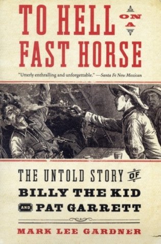 To Hell on a Fast Horse: The Untold Story of Billy the Kid and Pat Garrett фото книги
