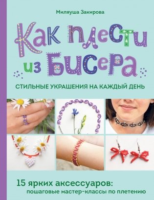 Как плести из бисера стильные украшения на каждый день. 15 ярких аксессуаров: пошаговые мастер-классы по плетению фото книги