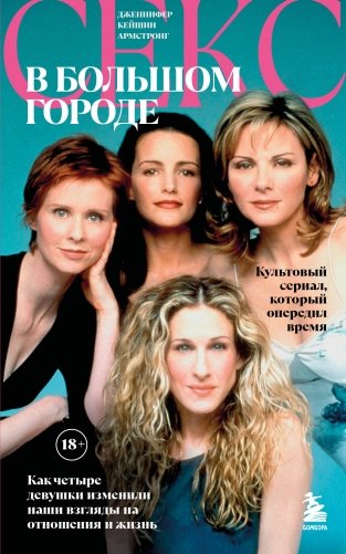 Секс в большом городе. Культовый сериал, который опередил время. Как четыре девушки изменили наши взгляды на отношения и жизнь (Новое оформление) фото книги