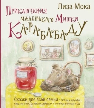 Приключения маленького Мишки Карабабаду. Сказки для всей семьи о любви и дружбе, сладких снах, больших деревьях и полянах полных ягод фото книги