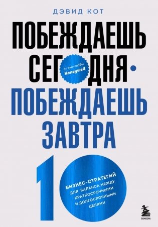 Побеждаешь сегодня – побеждаешь завтра. 10 бизнес-стратегий для баланса между краткосрочными и долгосрочными целями от экс-главы Honeywell фото книги