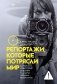 Репортажи, которые потрясли мир. Самые известные события глазами женщин-репортеров фото книги маленькое 2