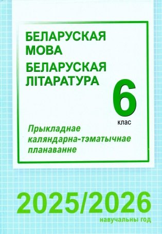 Беларуская мова. Беларуская літаратура. 6 клас. Прыкладнае каляндарна-тэматычнае планаванне. 2025/2026 навучальны год фото книги
