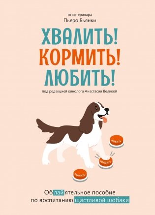 Хвалить! Кормить! Любить! Обаятельное пособие по воспитанию счастливой собаки фото книги