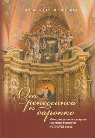 От ренессанса к барокко: мемориальная и алтарная пластика Беларуси XVII—XVIII веков фото книги