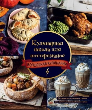 Кулинарная школа для поттероманов. 60 рецептов и полезные советы для любителей волшебства и магии фото книги
