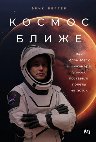 Космос ближе. Как Илон Маск и инженеры SpaceX поставили полеты на поток фото книги