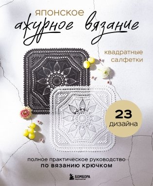 Японское ажурное вязание. Квадратные салфетки. Полное практическое руководство по вязанию крючком фото книги