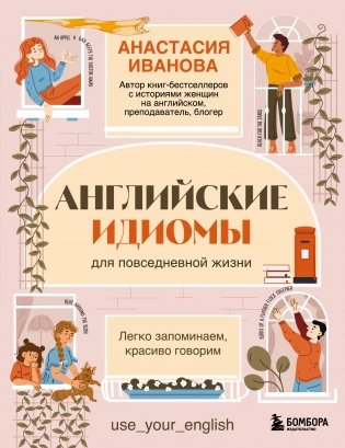 Английские идиомы для повседневной жизни. Легко запоминаем, красиво говорим фото книги