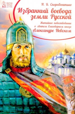 Избранный воевода земли Российской. Житийное повествование о святом благоверном князе Александре Невском фото книги