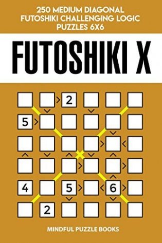 Futoshiki X: 250 Medium Diagonal Futoshiki Challenging Logic Puzzles 6x6 фото книги