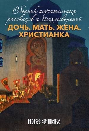 Дочь. Мать. Жена. Христианка. Сборник поучительных рассказов и стихотворений фото книги
