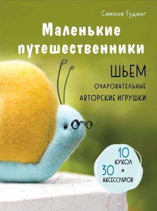 Маленькие путешественники. Шьем очаровательные авторские игрушки фото книги
